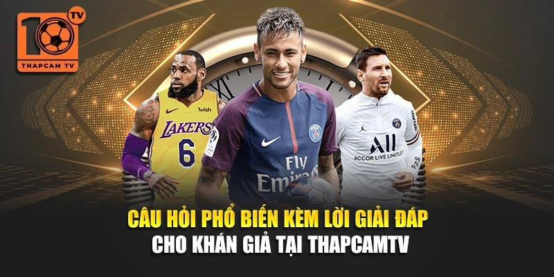 Câu hỏi phổ biến kèm lời giải đáp cho khán giả tại Thapcamtv
