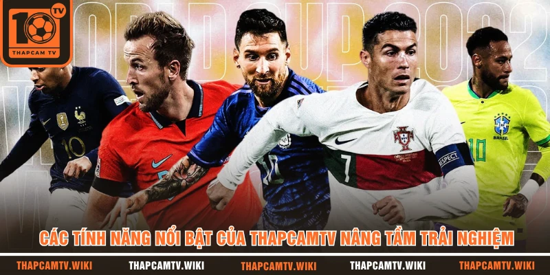 Các Tính Năng Nổi Bật Của THAPCAMTV Nâng Tầm Trải Nghiệm