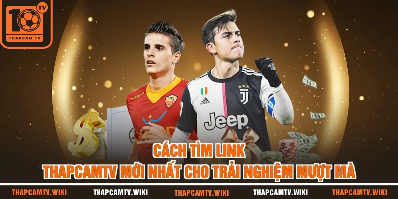 Cách Tìm Link Thapcamtv Mới Nhất Bạn Không Lo Bị Chặn
