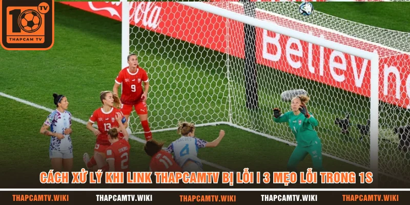 Cách Xử Lý Khi Link Thapcamtv Bị Lỗi | 3 Mẹo Lỗi Trong 1s