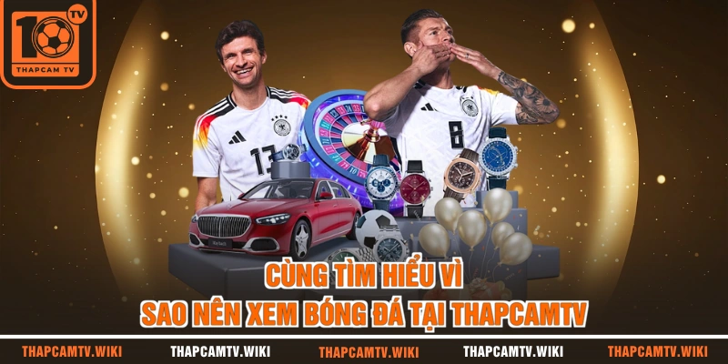 Cùng tìm hiểu vì sao nên xem bóng đá tại thapcamtv