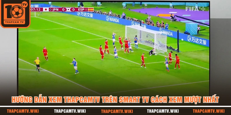 Hướng Dẫn Xem THAPCAMTV Trên Smart TV Cách Xem Mượt Nhất