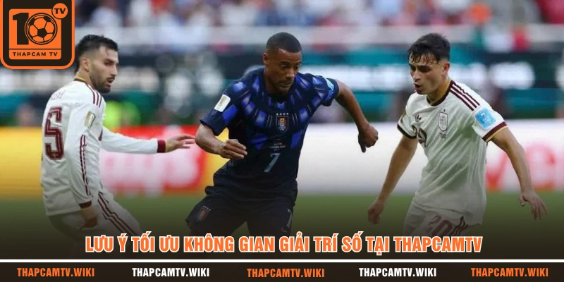Lưu ý tối ưu không gian giải trí số  tại THAPCAMTV
