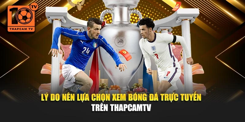 Lý do nên lựa chọn xem bóng đá trực tuyến trên Thapcamtv