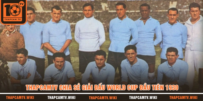 Thapcamtv chia sẻ giải đấu World Cup đầu tiên 1930