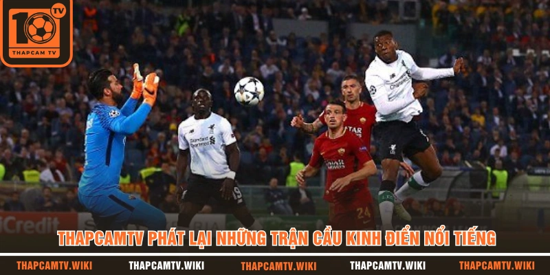 THAPCAMTV phát lại những trận cầu kinh điển nổi tiếng 