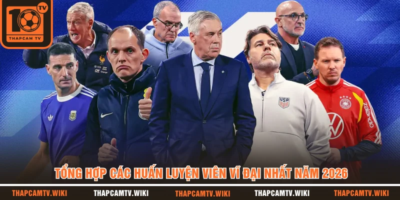 Tổng hợp các huấn luyện viên vĩ đại nhất năm 2026